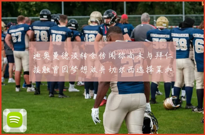 迪奥曼德谈转会传闻称尚未与拜仁接触曾因梦想放弃切尔西选择莱加内斯